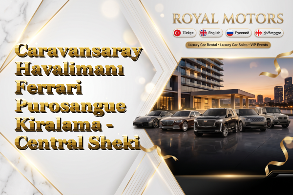 Caravansaray Havalimanı Ferrari Purosangue Kiralama - Central Sheki