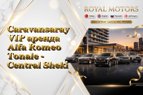 Caravansaray VIP аренда Alfa Romeo Tonale - Central Sheki