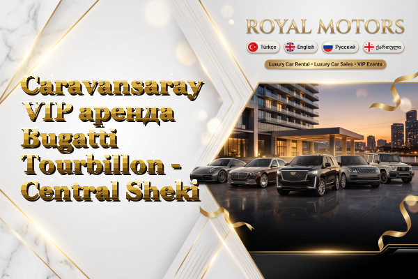 Caravansaray VIP аренда Bugatti Tourbillon - Central Sheki