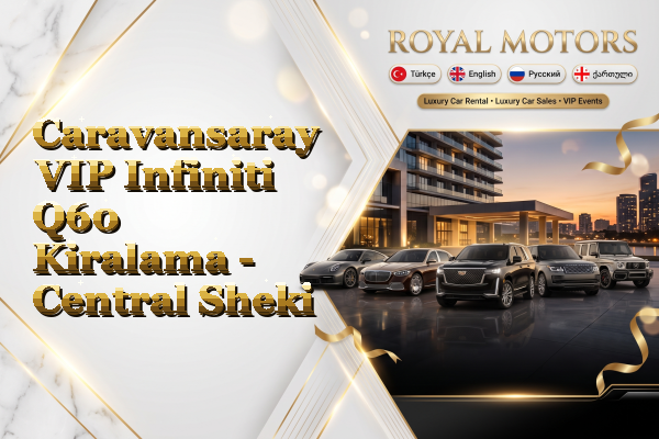 Caravansaray VIP Infiniti Q60 Kiralama - Central Sheki