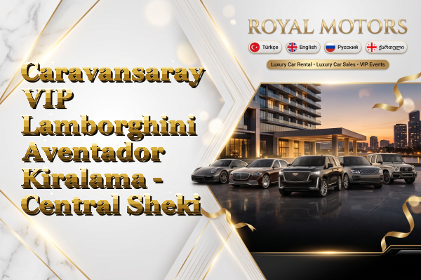 Caravansaray VIP Lamborghini Aventador Kiralama - Central Sheki