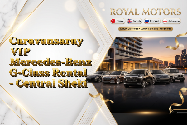 Caravansaray VIP Mercedes-Benz G-Class Rental - Central Sheki