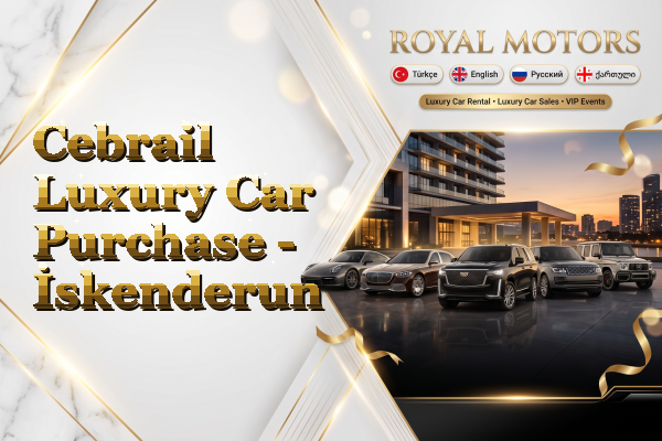 Cebrail Luxury Car Purchase - İskenderun