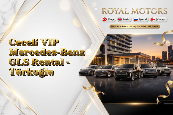 Ceceli VIP Mercedes-Benz GLS Rental - Türkoğlu