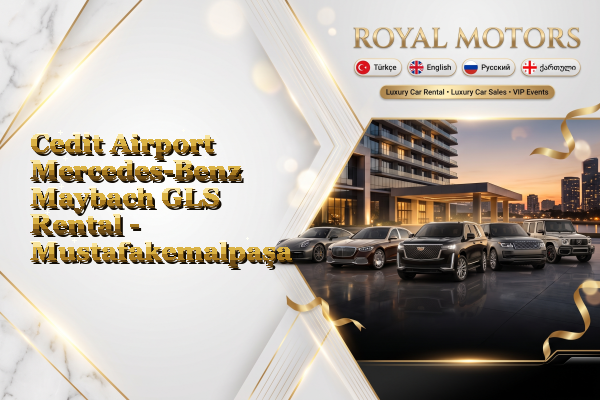 Cedit Airport Mercedes-Benz Maybach GLS Rental - Mustafakemalpaşa