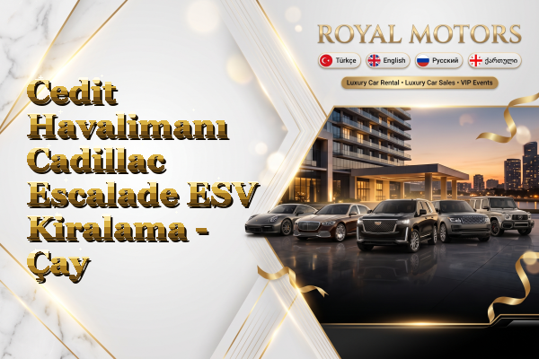 Cedit Havalimanı Cadillac Escalade ESV Kiralama - Çay