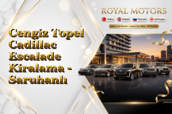 Cengiz Topel Cadillac Escalade Kiralama - Saruhanlı