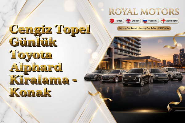 Cengiz Topel Günlük Toyota Alphard Kiralama - Konak