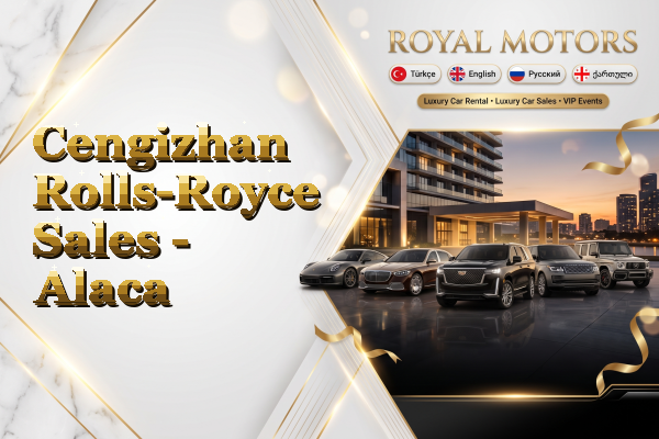 Cengizhan Rolls-Royce Sales - Alaca