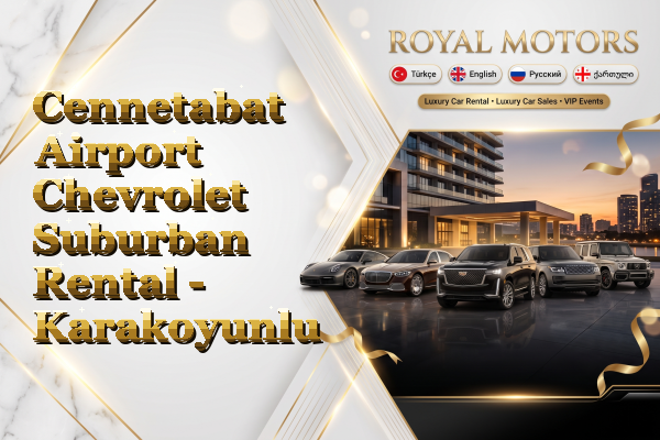 Cennetabat Airport Chevrolet Suburban Rental - Karakoyunlu