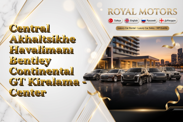 Central Akhaltsikhe Havalimanı Bentley Continental GT Kiralama - Center