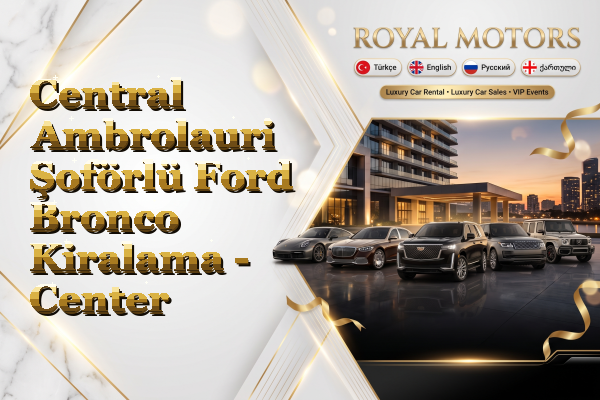 Central Ambrolauri Şoförlü Ford Bronco Kiralama - Center