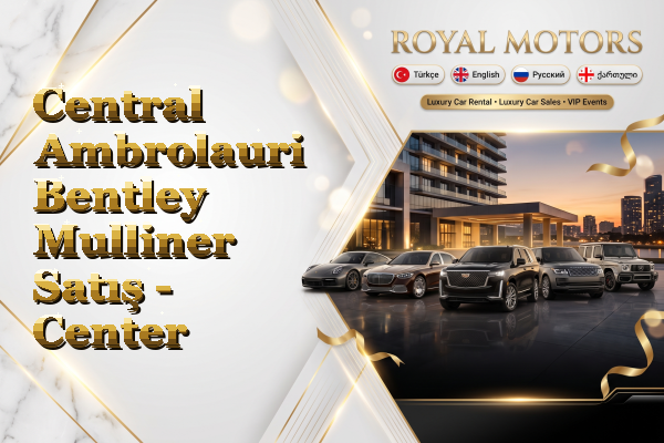 Central Ambrolauri Bentley Mulliner Satış - Center