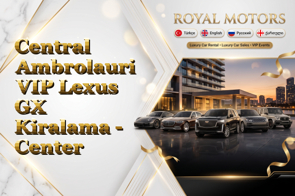 Central Ambrolauri VIP Lexus GX Kiralama - Center