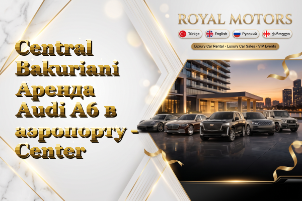 Central Bakuriani Аренда Audi A6 в аэропорту - Center