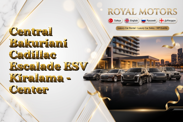 Central Bakuriani Cadillac Escalade ESV Kiralama - Center