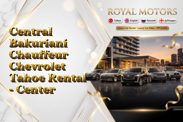 Central Bakuriani Chauffeur Chevrolet Tahoe Rental - Center