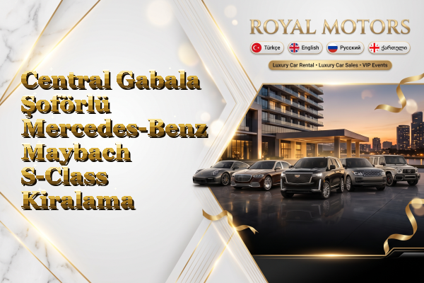 Central Gabala Şoförlü Mercedes-Benz Maybach S-Class Kiralama