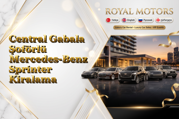Central Gabala Şoförlü Mercedes-Benz Sprinter Kiralama