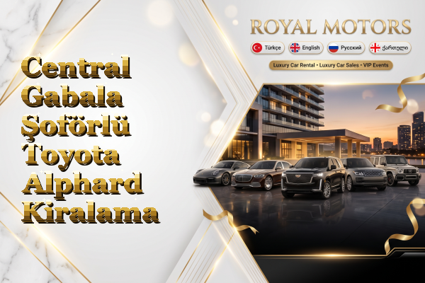 Central Gabala Şoförlü Toyota Alphard Kiralama