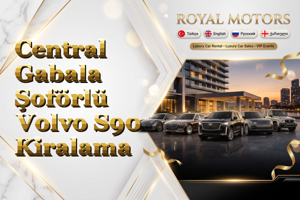 Central Gabala Şoförlü Volvo S90 Kiralama