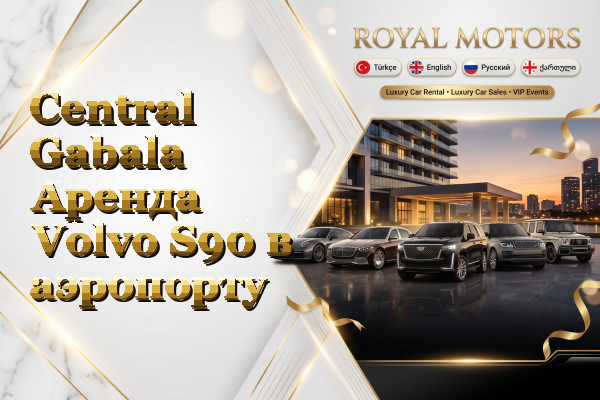 Central Gabala Аренда Volvo S90 в аэропорту