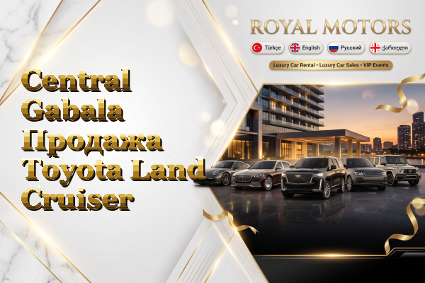 Central Gabala Продажа Toyota Land Cruiser
