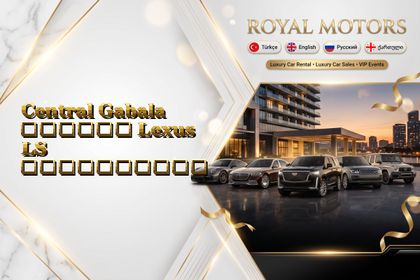 Central Gabala დღიური Lexus LS გაქირავება