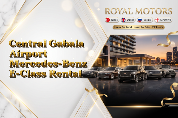 Central Gabala Airport Mercedes-Benz E-Class Rental