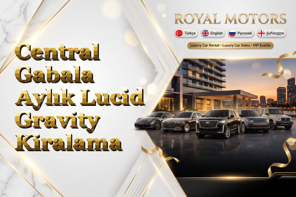Central Gabala Aylık Lucid Gravity Kiralama