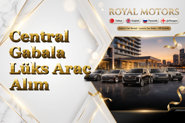 Central Gabala Lüks Araç Alım
