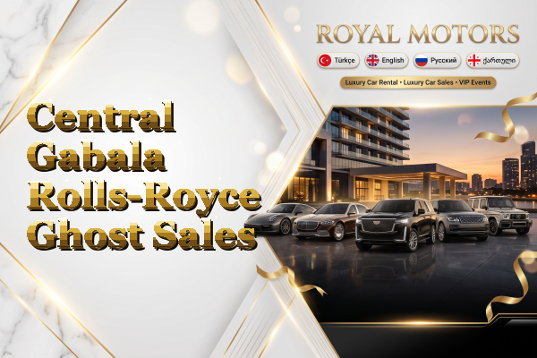 Central Gabala Rolls-Royce Ghost Sales