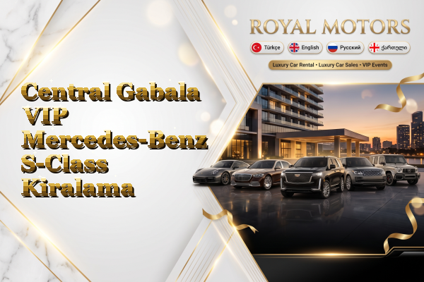 Central Gabala VIP Mercedes-Benz S-Class Kiralama