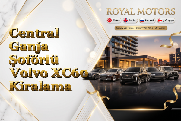 Central Ganja Şoförlü Volvo XC60 Kiralama