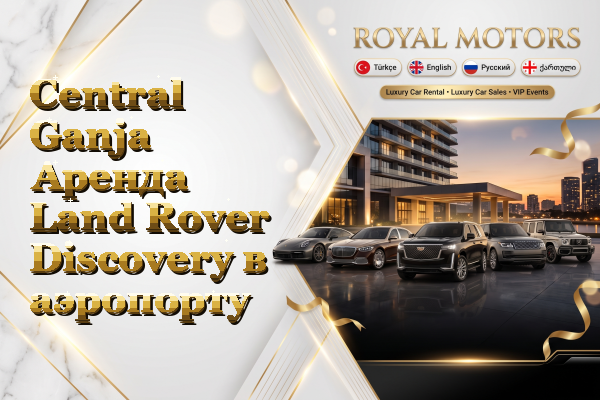 Central Ganja Аренда Land Rover Discovery в аэропорту
