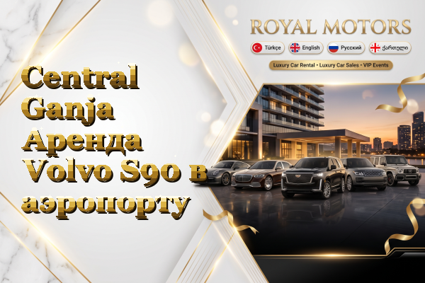 Central Ganja Аренда Volvo S90 в аэропорту