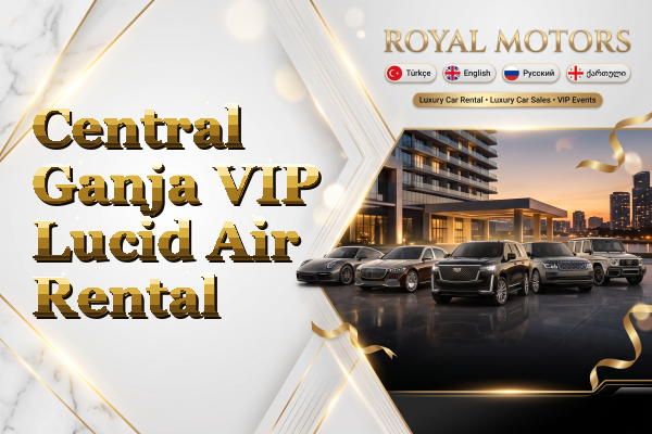 Central Ganja VIP Lucid Air Rental