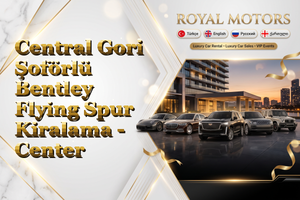 Central Gori Şoförlü Bentley Flying Spur Kiralama - Center