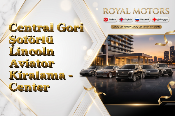 Central Gori Şoförlü Lincoln Aviator Kiralama - Center
