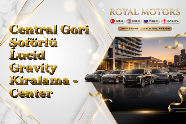 Central Gori Şoförlü Lucid Gravity Kiralama - Center
