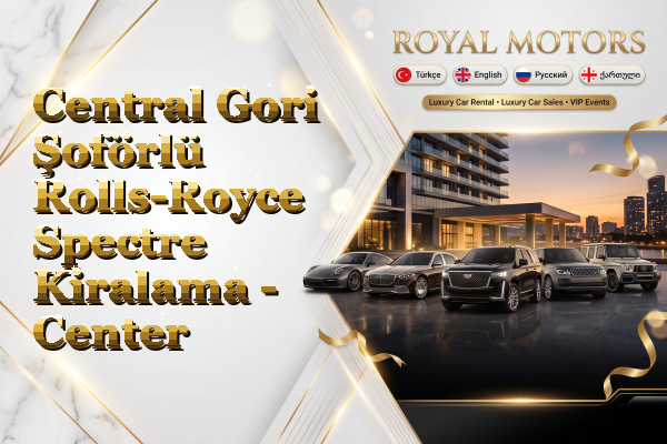 Central Gori Şoförlü Rolls-Royce Spectre Kiralama - Center