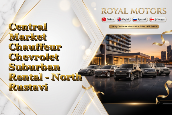 Central Market Chauffeur Chevrolet Suburban Rental - North Rustavi