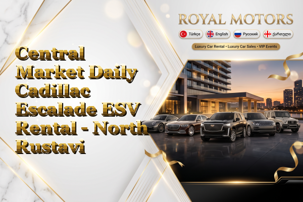 Central Market Daily Cadillac Escalade ESV Rental - North Rustavi