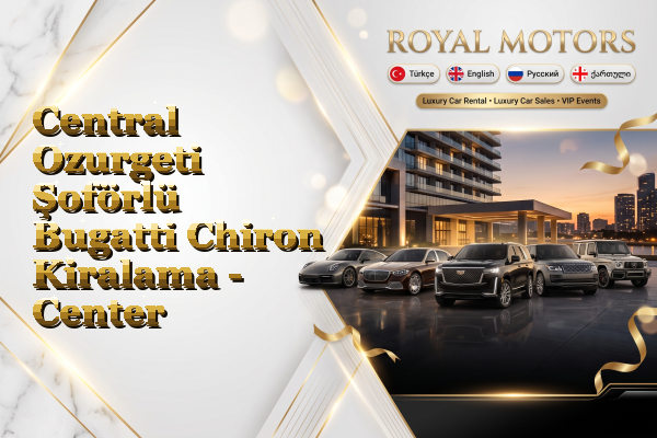 Central Ozurgeti Şoförlü Bugatti Chiron Kiralama - Center