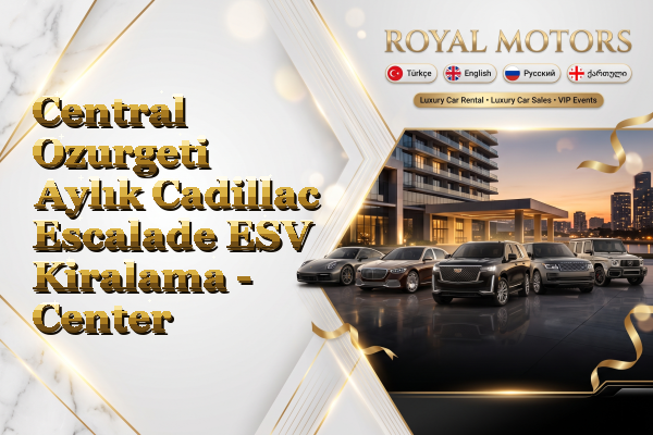 Central Ozurgeti Aylık Cadillac Escalade ESV Kiralama - Center