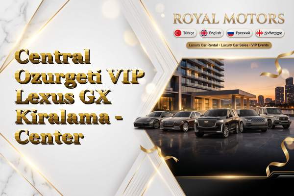 Central Ozurgeti VIP Lexus GX Kiralama - Center