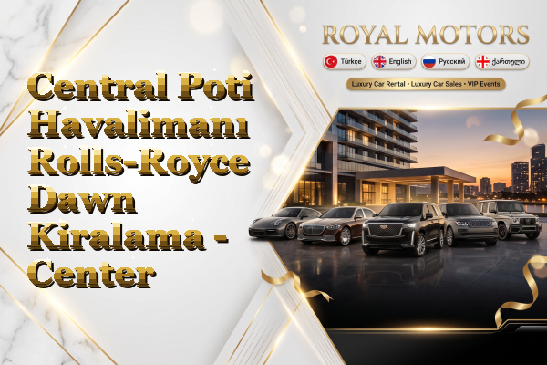 Central Poti Havalimanı Rolls-Royce Dawn Kiralama - Center