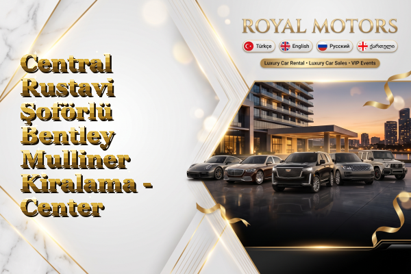 Central Rustavi Şoförlü Bentley Mulliner Kiralama - Center