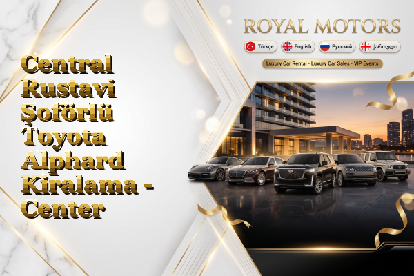Central Rustavi Şoförlü Toyota Alphard Kiralama - Center
