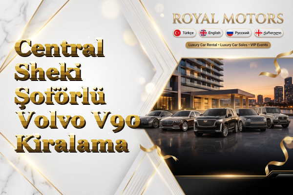 Central Sheki Şoförlü Volvo V90 Kiralama